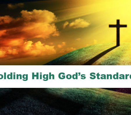 Holding High God’s Standards